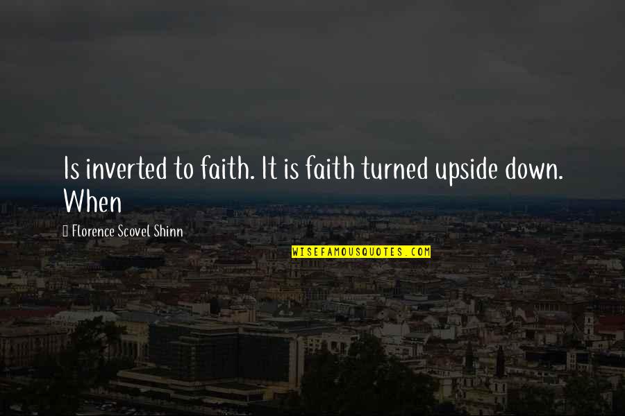 Turned Upside Down Quotes By Florence Scovel Shinn: Is inverted to faith. It is faith turned
