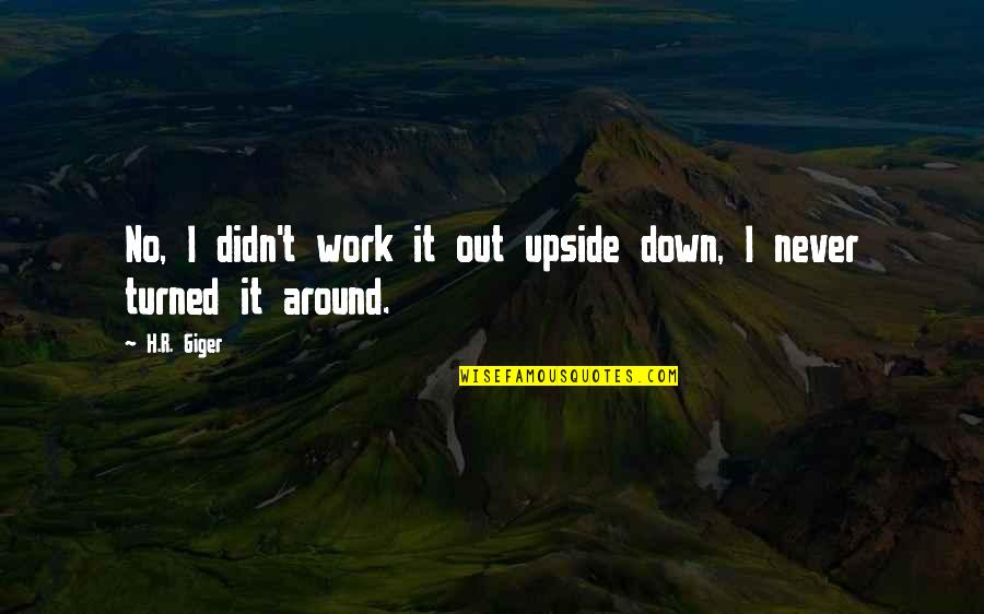 Turned Upside Down Quotes By H.R. Giger: No, I didn't work it out upside down,
