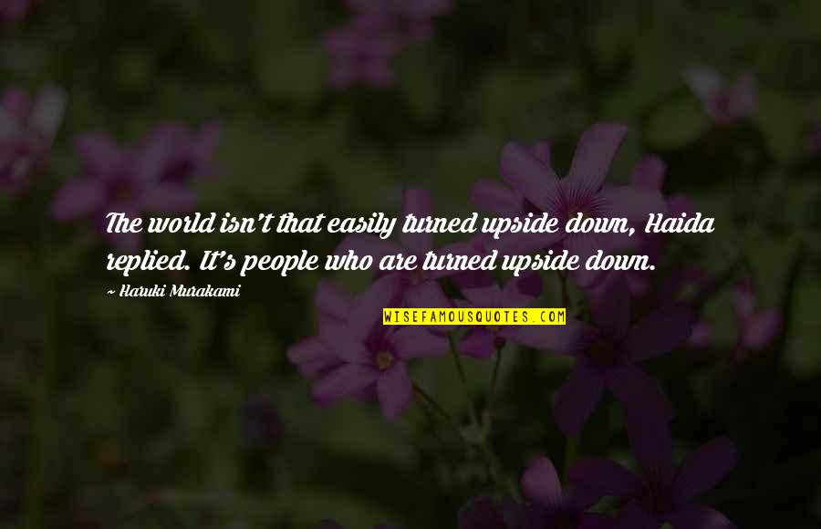 Turned Upside Down Quotes By Haruki Murakami: The world isn't that easily turned upside down,