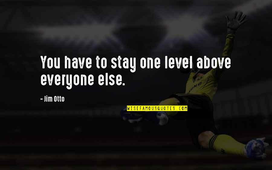 Turnell Gigon Quotes By Jim Otto: You have to stay one level above everyone