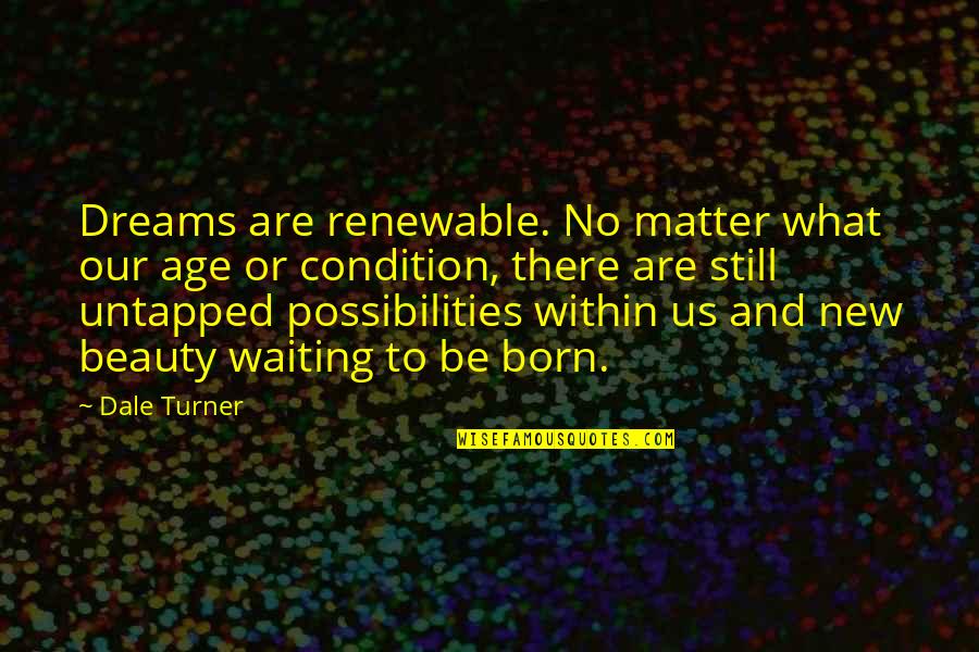 Turner Quotes By Dale Turner: Dreams are renewable. No matter what our age