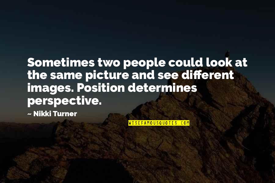 Turner Quotes By Nikki Turner: Sometimes two people could look at the same Turner Quotes By Nikki Turner: Sometimes two people could look at the same