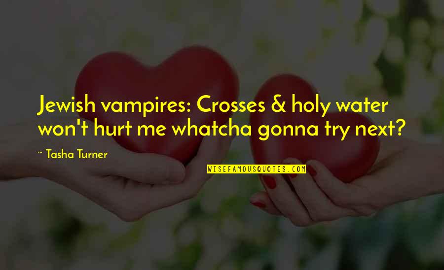 Turner Quotes By Tasha Turner: Jewish vampires: Crosses & holy water won't hurt