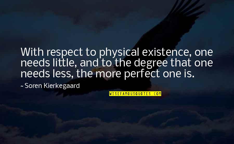 Turner Syndrome Quotes By Soren Kierkegaard: With respect to physical existence, one needs little,