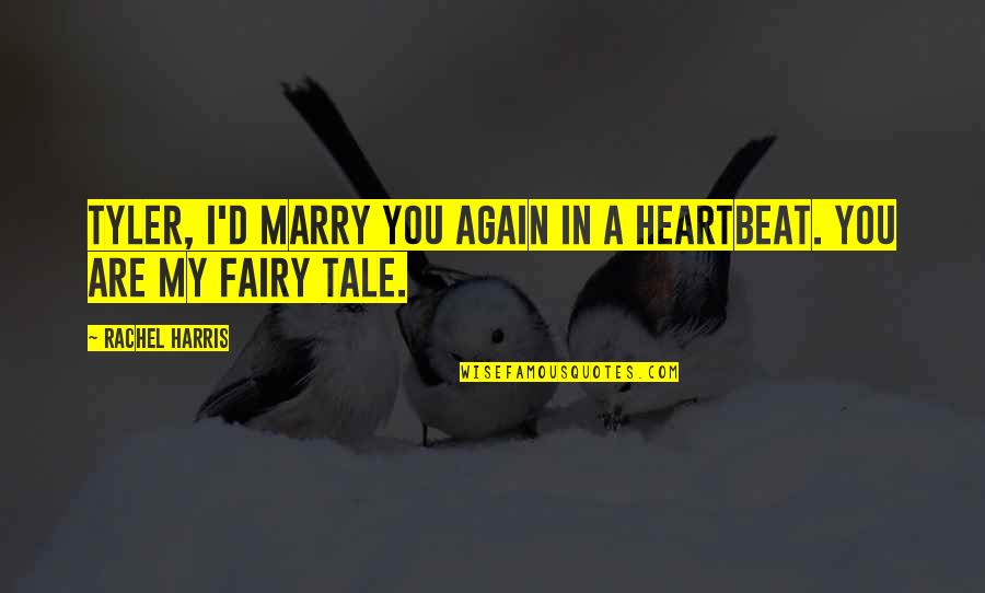 Turners Disease Quotes By Rachel Harris: Tyler, I'd marry you again in a heartbeat.