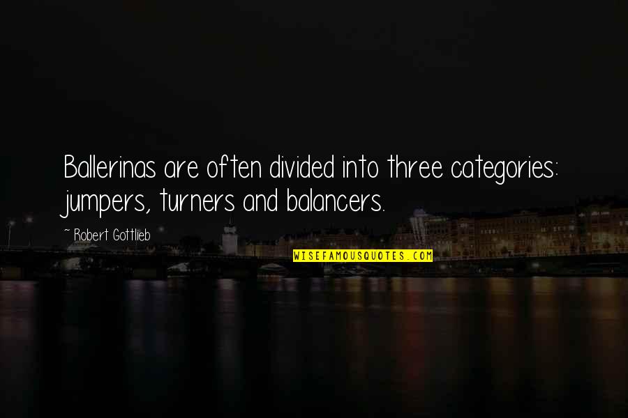 Turners Quotes By Robert Gottlieb: Ballerinas are often divided into three categories: jumpers,