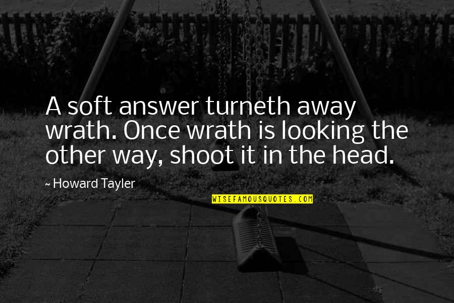 Turneth Quotes By Howard Tayler: A soft answer turneth away wrath. Once wrath