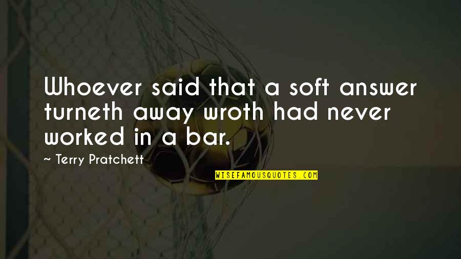 Turneth Quotes By Terry Pratchett: Whoever said that a soft answer turneth away