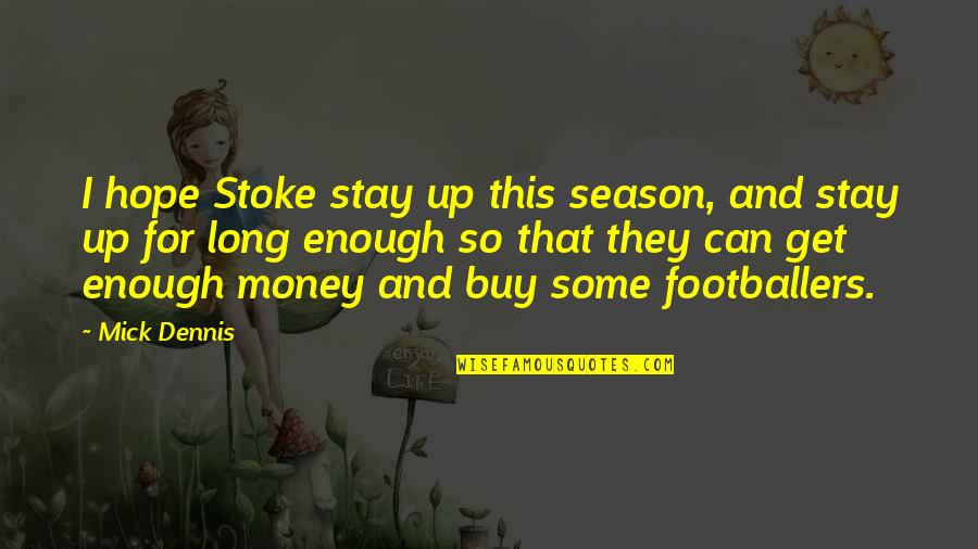 Turnidge Of London Quotes By Mick Dennis: I hope Stoke stay up this season, and Turnidge Of London Quotes By Mick Dennis: I hope Stoke stay up this season, and