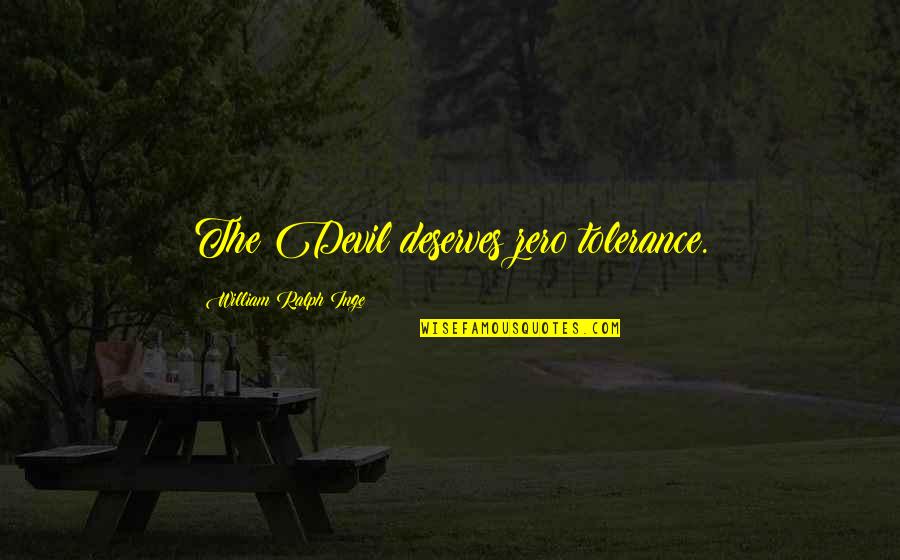 Turnin Up Quotes By William Ralph Inge: The Devil deserves zero tolerance.