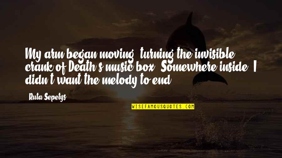 Turning 1 Quotes By Ruta Sepetys: My arm began moving, turning the invisible crank