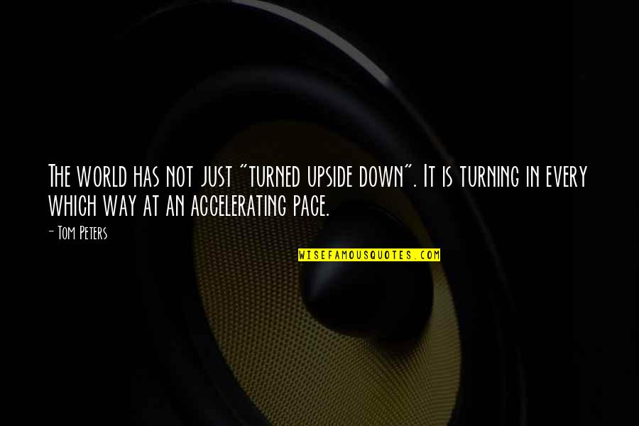 Turning 1 Quotes By Tom Peters: The world has not just "turned upside down".