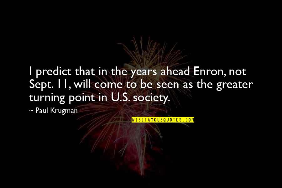 Turning 11 Quotes By Paul Krugman: I predict that in the years ahead Enron,