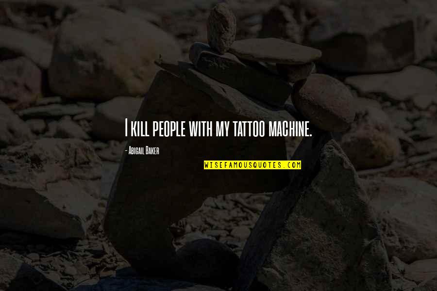 Turning 14 Years Old Quotes By Abigail Baker: I kill people with my tattoo machine. Turning 14 Years Old Quotes By Abigail Baker: I kill people with my tattoo machine.