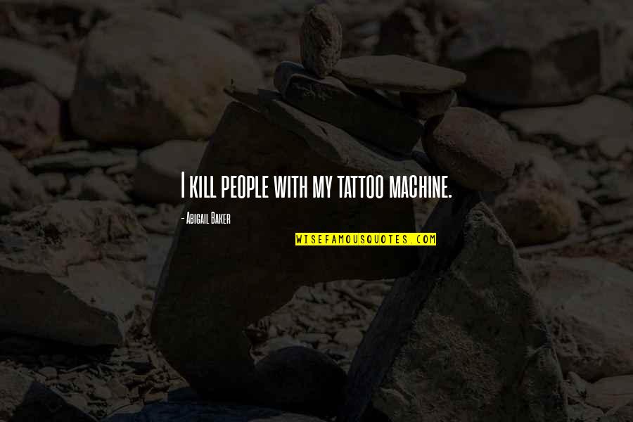 Turning 14 Years Old Quotes By Abigail Baker: I kill people with my tattoo machine.