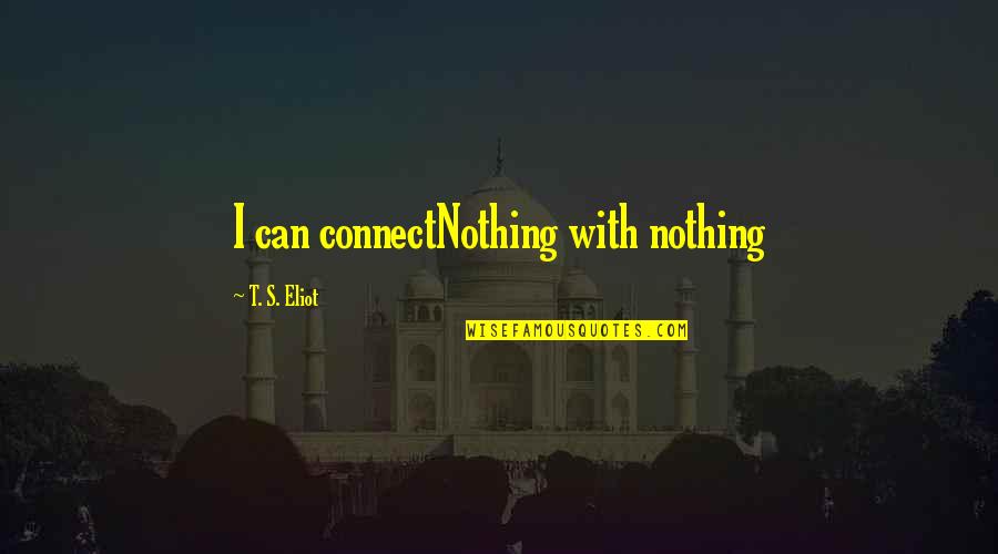 Turning 18 Tumblr Quotes By T. S. Eliot: I can connectNothing with nothing