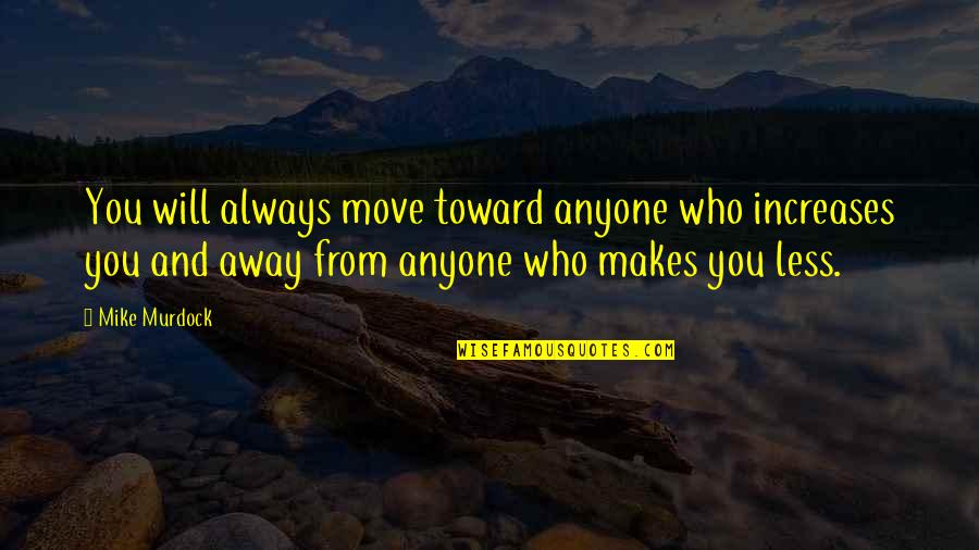 Turning 18 Years Old Funny Quotes By Mike Murdock: You will always move toward anyone who increases Turning 18 Years Old Funny Quotes By Mike Murdock: You will always move toward anyone who increases