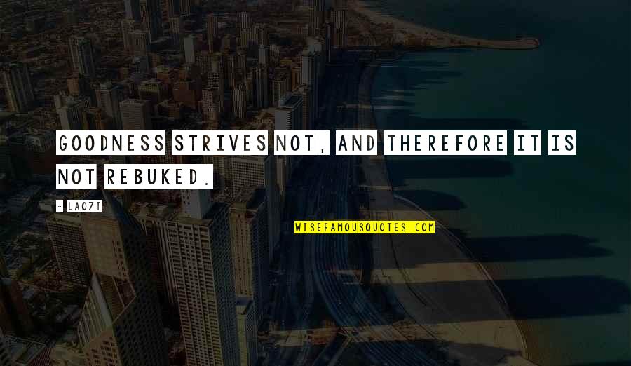 Turning 20 Quotes By Laozi: Goodness strives not, and therefore it is not