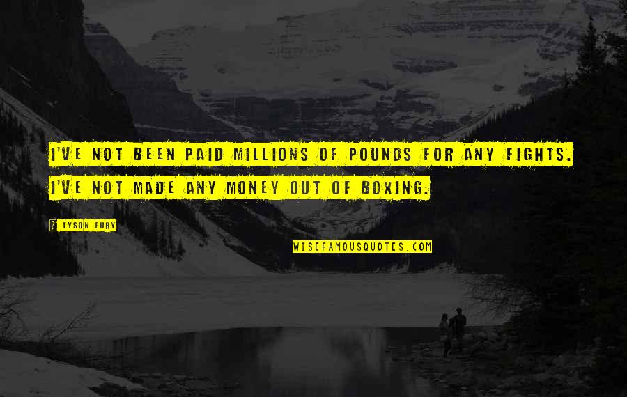 Turning 25 Years Old Quotes By Tyson Fury: I've not been paid millions of pounds for