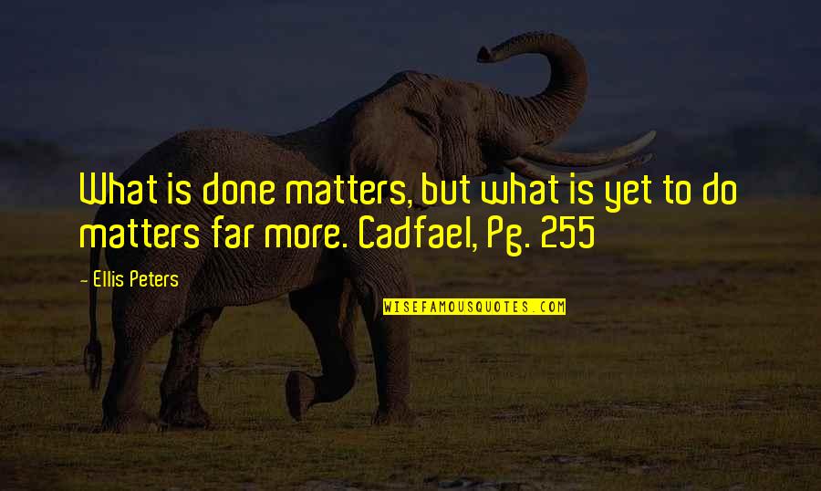 Turning 26 Years Old Quotes By Ellis Peters: What is done matters, but what is yet