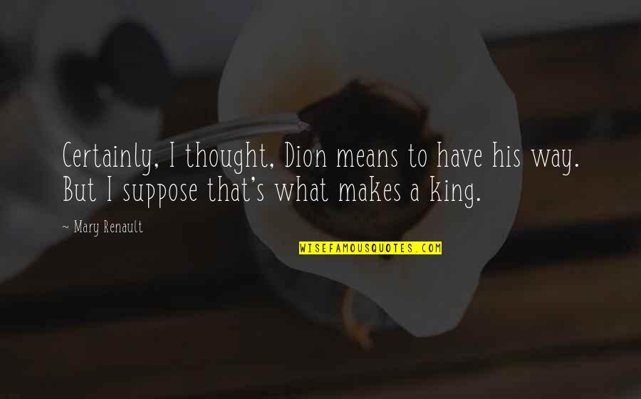 Turning 26 Years Old Quotes By Mary Renault: Certainly, I thought, Dion means to have his