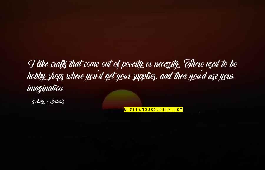 Turning 30 Famous Quotes By Amy Sedaris: I like crafts that come out of poverty Turning 30 Famous Quotes By Amy Sedaris: I like crafts that come out of poverty