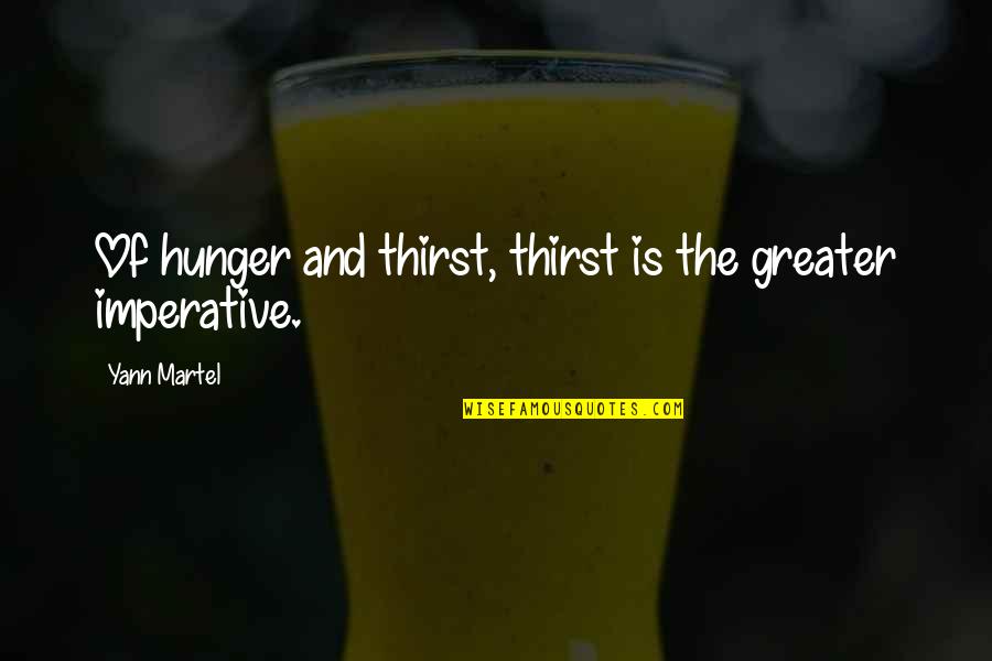 Turning 30 Famous Quotes By Yann Martel: Of hunger and thirst, thirst is the greater Turning 30 Famous Quotes By Yann Martel: Of hunger and thirst, thirst is the greater