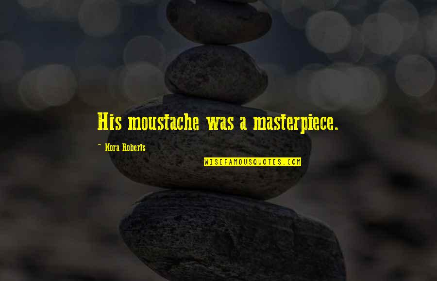 Turning 30 Years Old Quotes By Nora Roberts: His moustache was a masterpiece. Turning 30 Years Old Quotes By Nora Roberts: His moustache was a masterpiece.