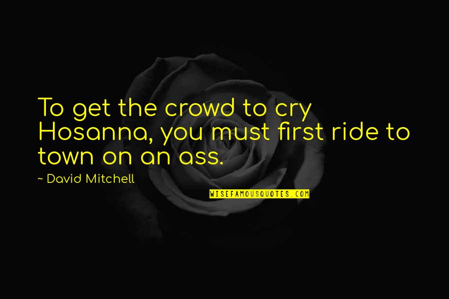 Turning 33 Quotes By David Mitchell: To get the crowd to cry Hosanna, you