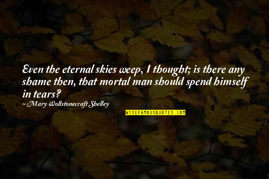 Turning 37 Quotes By Mary Wollstonecraft Shelley: Even the eternal skies weep, I thought; is