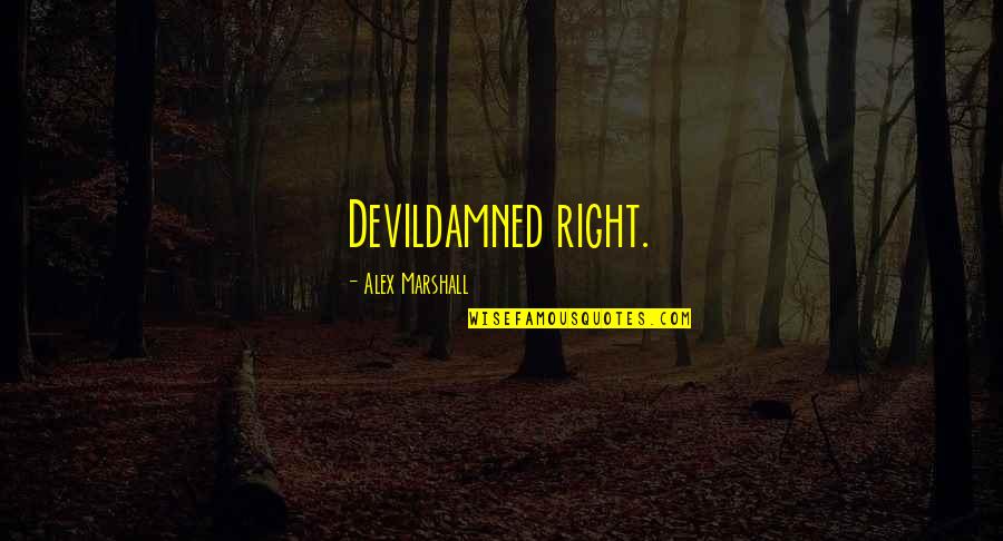 Turning 39 Quotes By Alex Marshall: Devildamned right. Turning 39 Quotes By Alex Marshall: Devildamned right.