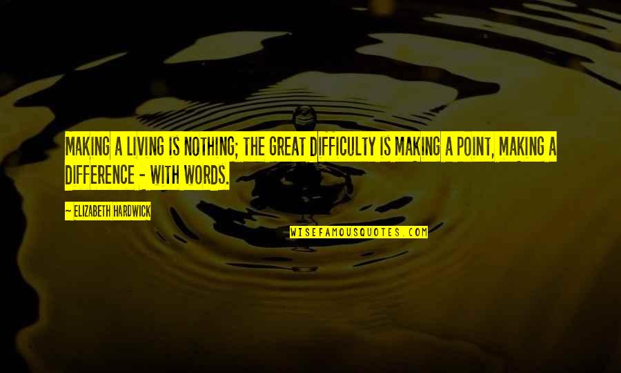 Turning 40 Birthday Quotes By Elizabeth Hardwick: Making a living is nothing; the great difficulty