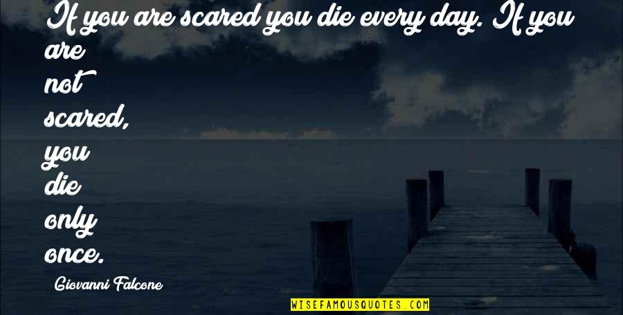 Turning 40 Funny Quotes By Giovanni Falcone: If you are scared you die every day.