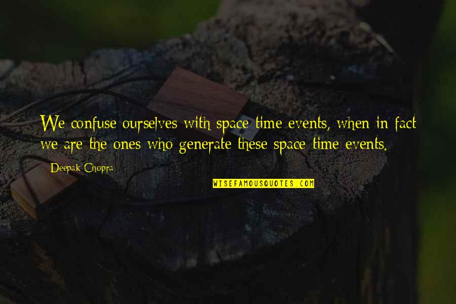 Turning 40 Inspirational Quotes By Deepak Chopra: We confuse ourselves with space-time events, when in Turning 40 Inspirational Quotes By Deepak Chopra: We confuse ourselves with space-time events, when in