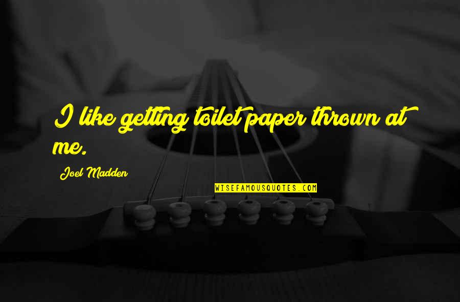 Turning 40 Movie Quotes By Joel Madden: I like getting toilet paper thrown at me.