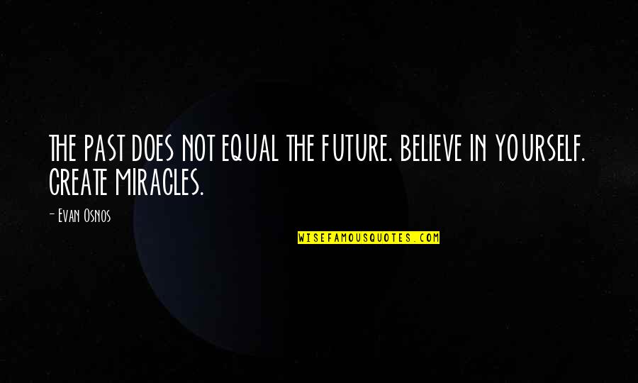 Turning 40 Years Quotes By Evan Osnos: THE PAST DOES NOT EQUAL THE FUTURE. BELIEVE