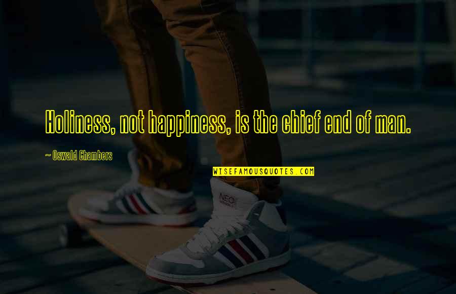 Turning 45 Years Old Quotes By Oswald Chambers: Holiness, not happiness, is the chief end of Turning 45 Years Old Quotes By Oswald Chambers: Holiness, not happiness, is the chief end of