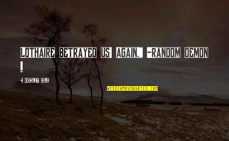 Turning 50 Birthday Quotes By Kresley Cole: Lothaire betrayed us! Again." -Random demon .