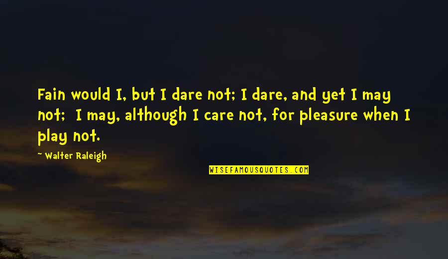 Turning 55 Quotes By Walter Raleigh: Fain would I, but I dare not; I Turning 55 Quotes By Walter Raleigh: Fain would I, but I dare not; I
