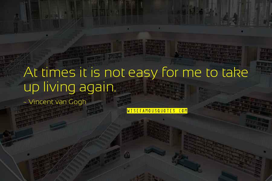 Turning 56 Quotes By Vincent Van Gogh: At times it is not easy for me Turning 56 Quotes By Vincent Van Gogh: At times it is not easy for me