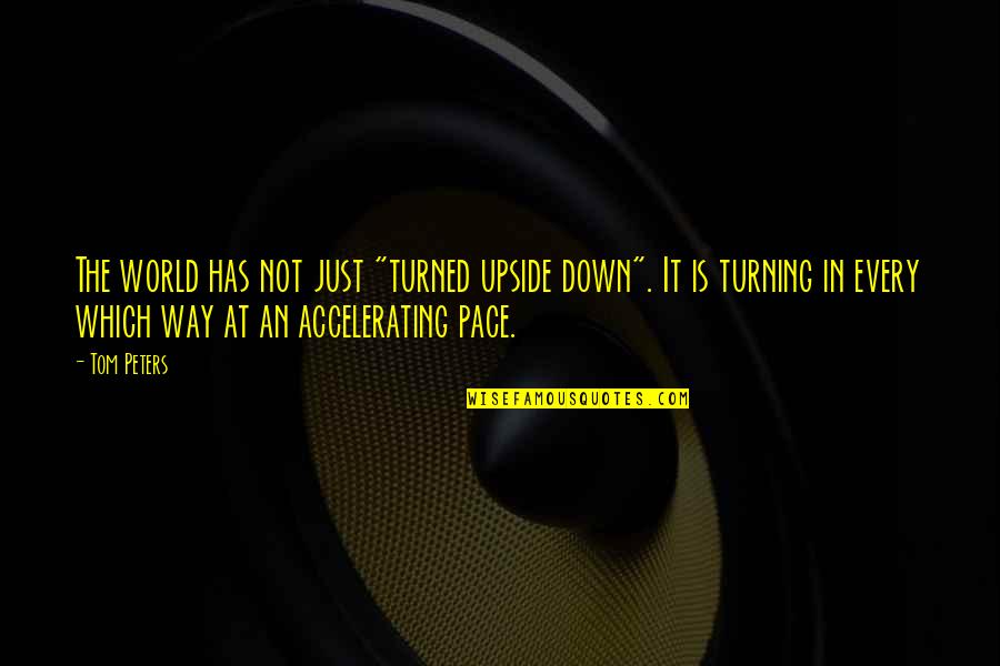 Turning 6 Quotes By Tom Peters: The world has not just "turned upside down".