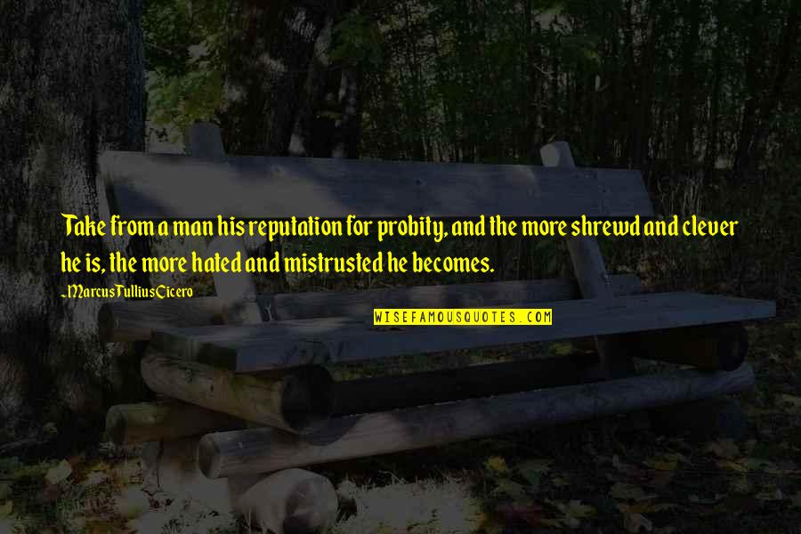 Turning 60 Birthday Quotes By Marcus Tullius Cicero: Take from a man his reputation for probity,