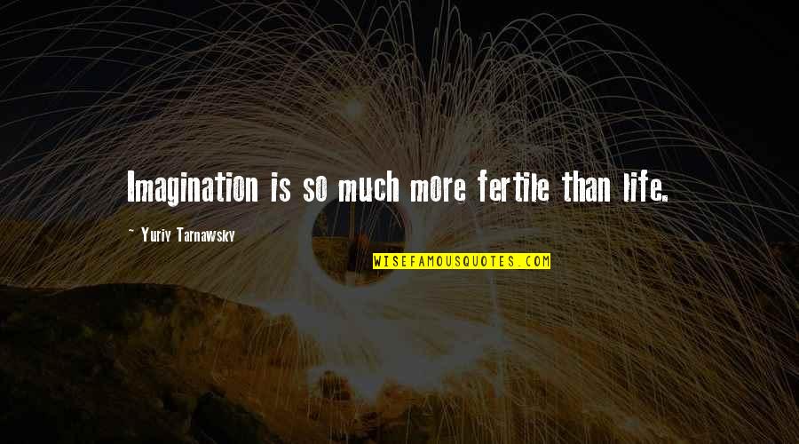 Turning 60 Funny Quotes By Yuriy Tarnawsky: Imagination is so much more fertile than life.