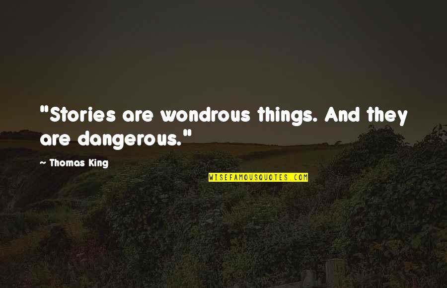 Turning 60 Quotes By Thomas King: "Stories are wondrous things. And they are dangerous."