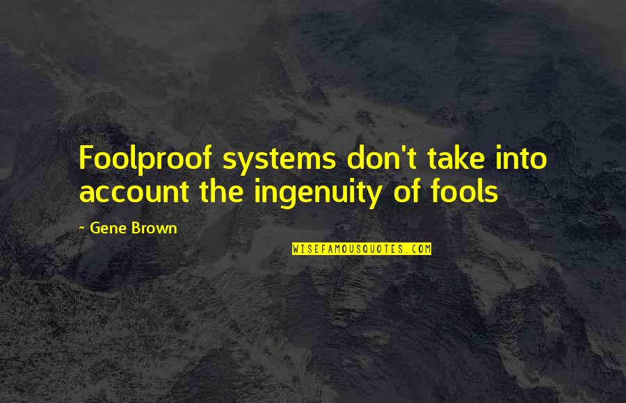Turning 62 Quotes By Gene Brown: Foolproof systems don't take into account the ingenuity