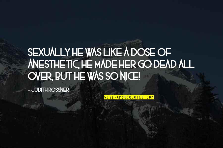 Turning 62 Quotes By Judith Rossner: Sexually he was like a dose of anesthetic, Turning 62 Quotes By Judith Rossner: Sexually he was like a dose of anesthetic,