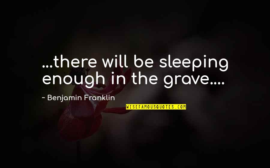 Turning 64 Quotes By Benjamin Franklin: ...there will be sleeping enough in the grave.... Turning 64 Quotes By Benjamin Franklin: ...there will be sleeping enough in the grave....