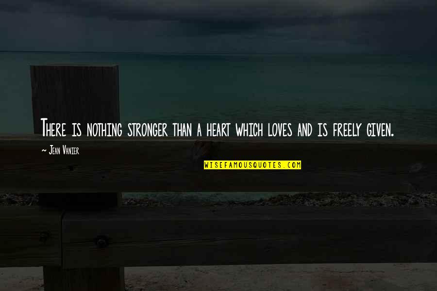 Turning 64 Quotes By Jean Vanier: There is nothing stronger than a heart which
