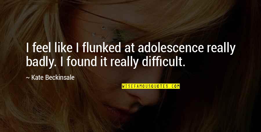 Turning 65 Funny Quotes By Kate Beckinsale: I feel like I flunked at adolescence really