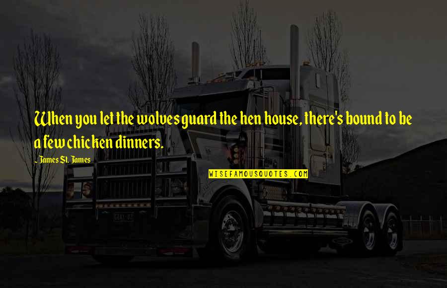 Turning 67 Quotes By James St. James: When you let the wolves guard the hen Turning 67 Quotes By James St. James: When you let the wolves guard the hen